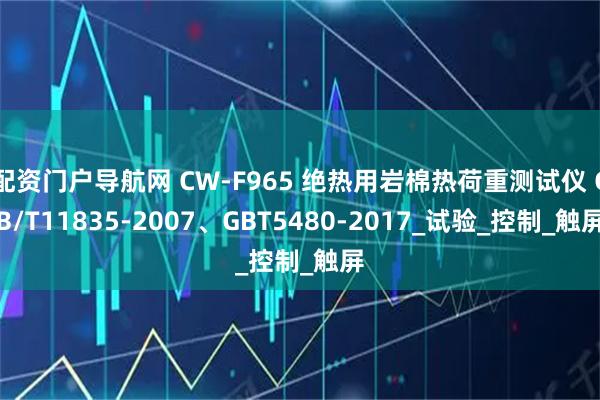 配资门户导航网 CW-F965 绝热用岩棉热荷重测试仪 GB/T11835-2007、GBT5480-2017_试验_控制_触屏
