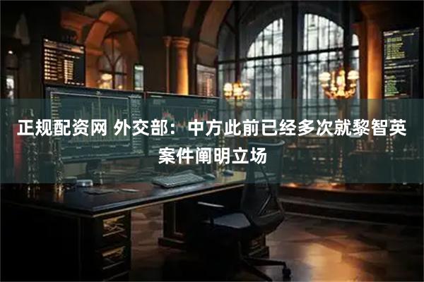 正规配资网 外交部：中方此前已经多次就黎智英案件阐明立场